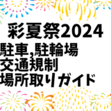 彩夏祭2024花火大会：駐車場・駐輪場情報、交通規制と場所取りガイド！