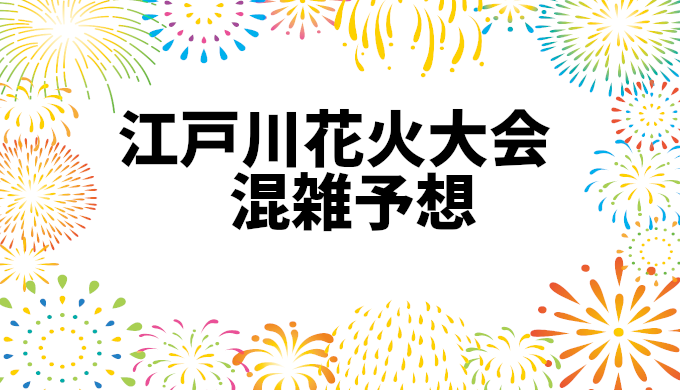 江戸川花火大会2024：予想来場者数、混雑状況、交通規制情報まとめ